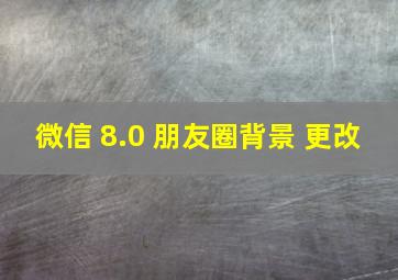 微信 8.0 朋友圈背景 更改